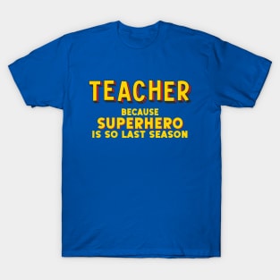 TEACHER - because superhero is so last season (comic book style letters) T-Shirt